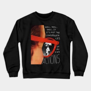 Well, well, well, if it's not the consequences of my own actions Crewneck Sweatshirt